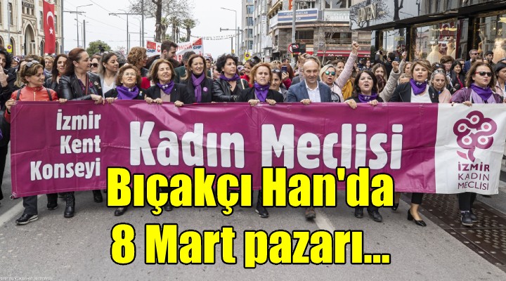 Bıçakçı Han da 8 Mart pazarı...