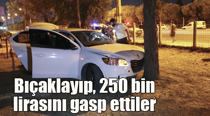 Bıçaklayıp, 250 bin lirasını gasp ettiler