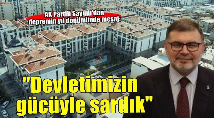 Bilal Saygılı:Depremin yaralarını devletimizin gücüyle sardık, sözümüzü tuttuk