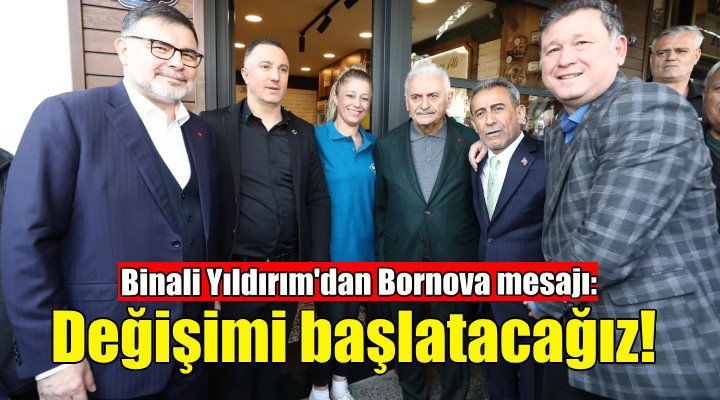 Binali Yıldırım: Değişimi Bornova dan başlatacağız!