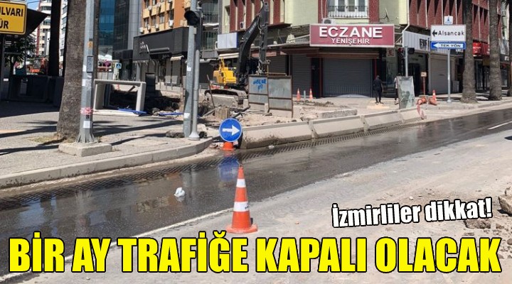 Bir ay trafiğe kapalı olacak!