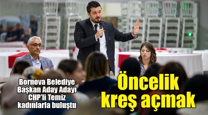 Bornova Aday Adayı Temiz kadınlarla buluştu: Önceliğimiz kreşler açmak