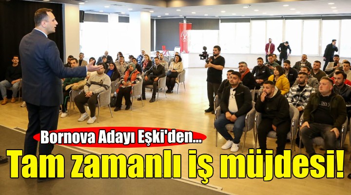 Bornova Adayı Eşki den tam zamanlı iş müjdesi!