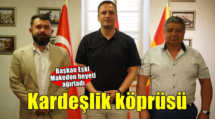Bornova Belediyesi Makedon heyeti ağırladı