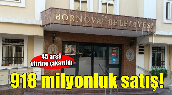 Bornova Belediyesi nden 918 milyonluk satış!