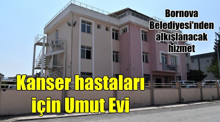 Bornova Belediyesi nden kanser hastası kadınlar için Umut Evi