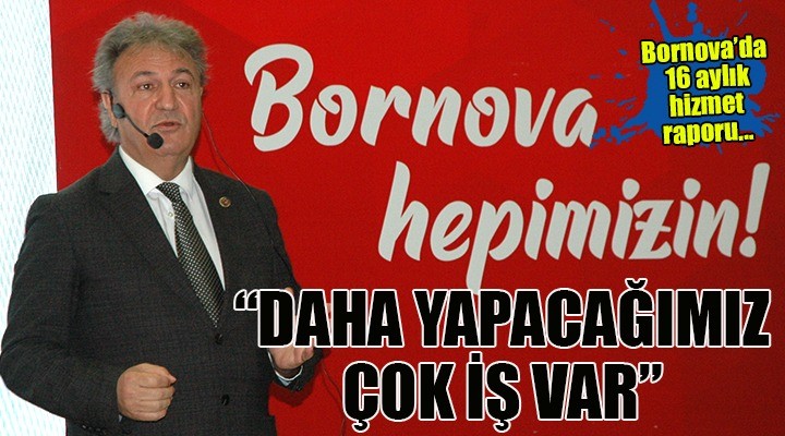 Bornova da 16 aylık hizmet raporu! İDUĞ: DAHA YAPACAĞIMIZ ÇOK İŞ VAR!