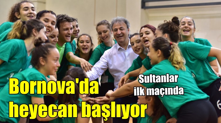 Bornova da heyecan başlıyor... Sultanlar ilk maçında