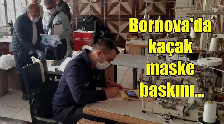 Bornova da kaçak maske baskını...