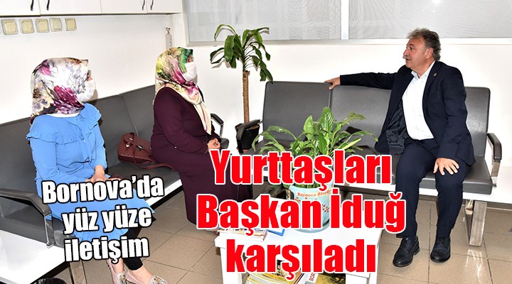 Bornova da yüz yüze iletişim... Yurttaşları Başkan İduğ karşıladı