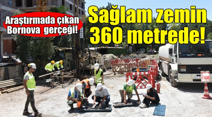 Bornova gerçeği... Sağlam zemin 360 metrede!