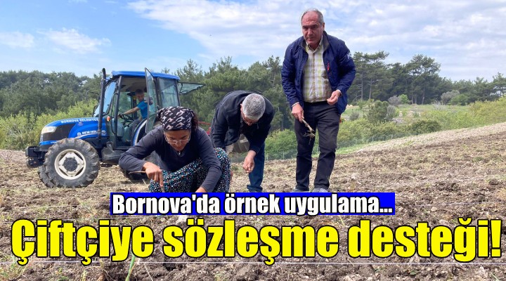 Bornova’da çiftçiye sözleşme desteği!