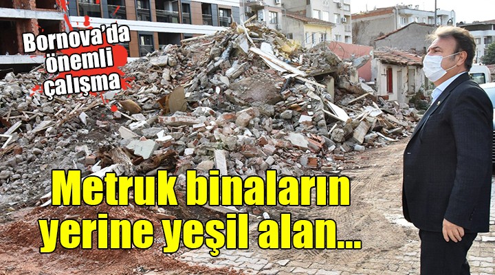 Bornova’da metruk binaların yerine yeşil alan