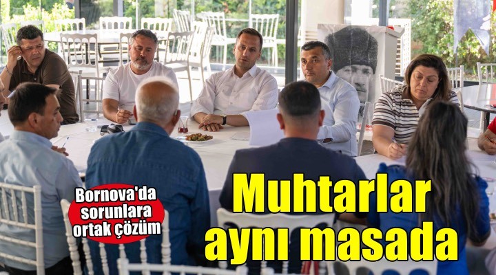 Bornova’da muhtarlarla aynı masada, sorunları ortak çözüm