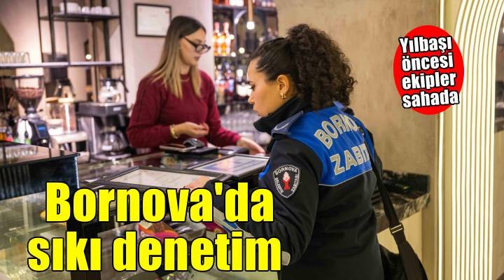 Bornova’da yılbaşı öncesi sıkı denetim