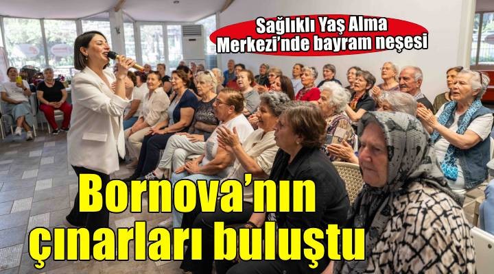 Bornova’nın çınarları bayram coşkusunda buluştu