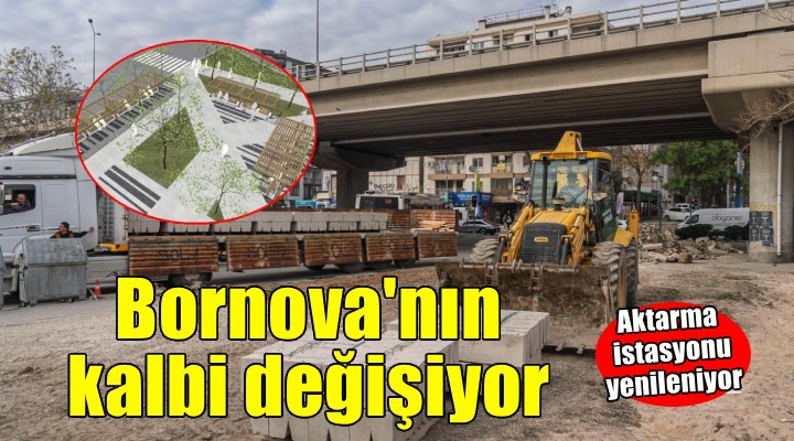 Bornova’nın kalbi değişiyor