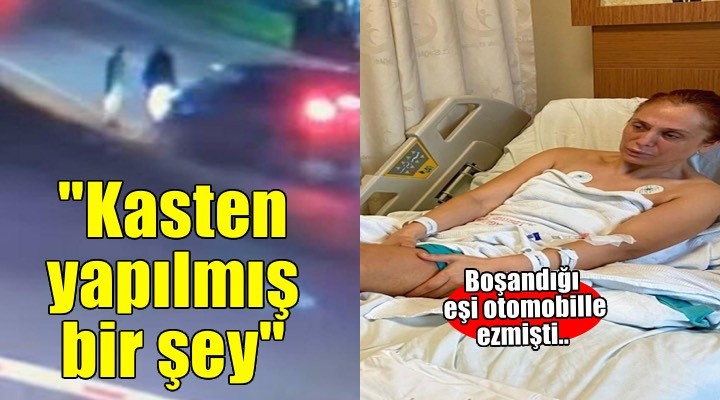 Boşandığı eşinin otomobille ezdiği Hatice: Kaza değil, kasten yapılmış bir şey