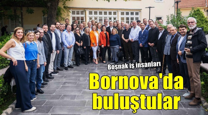 Boşnak iş insanları Bornova’da buluştu
