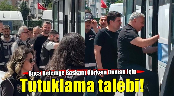 Buca Belediye Başkanı Görkem Duman hakkında tutuklama talebi!