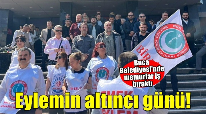 Buca Belediyesi'ndeki memurların eylemi 6'ncı gününde
