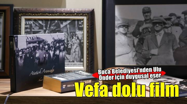 Buca Belediyesi nden Ulu Önder e vefa dolu film:  Arkamızda Hep Sen Varsın 