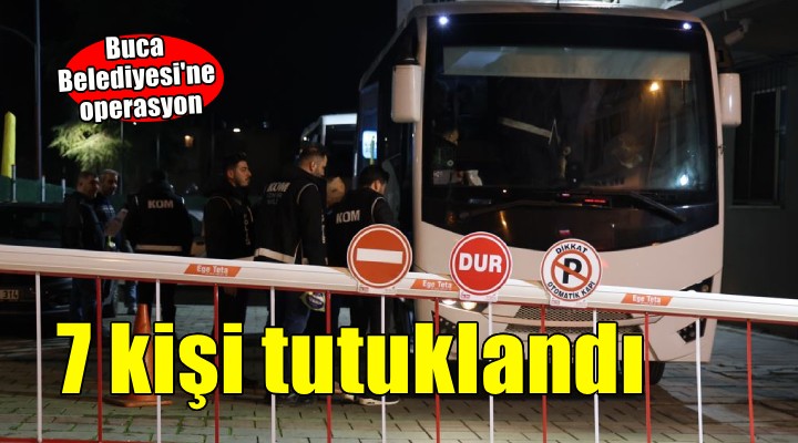 Buca Belediyesi ne operasyonda 7 kişi tutuklandı!