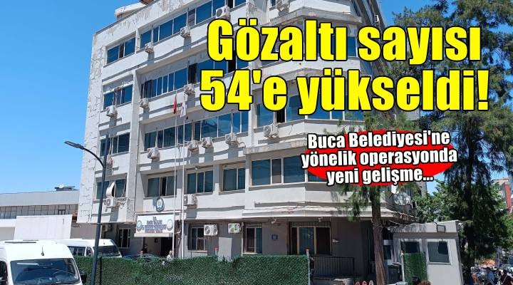 Buca Belediyesi'ne yönelik operasyonda yeni gelişme! Gözaltı sayısı 54'e yükseldi...