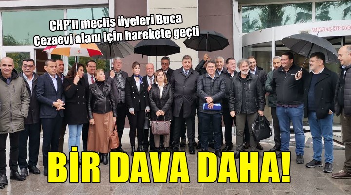 Buca Cezaevi alanı planlarına bir dava da CHP li meclis üyelerinden...