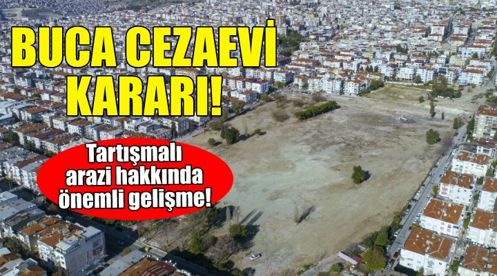 Buca Cezaevi arazisi ile ilgili flaş gelişme!