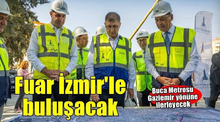 Buca Metrosu tünelleri 2027’nin sonunda Fuar İzmir’le buluşacak