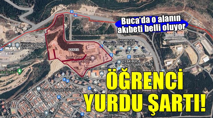 Buca da o alanın akıbeti belli oluyor... ÖĞRENCİ YURDU ŞARTI!