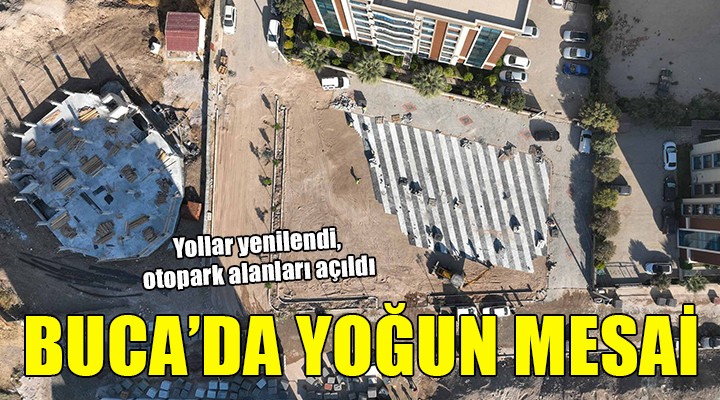 Buca da yoğun mesai... Yollar yenilendi, otopark alanları açıldı!