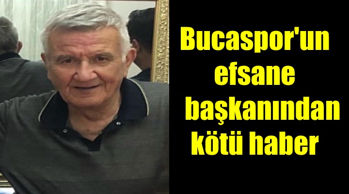 Bucaspor un efsane başkanı hayatını kaybetti