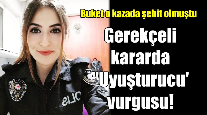 Buket şehit olmuştu... Gerekçeli kararda  Uyuşturucu  vurgusu!