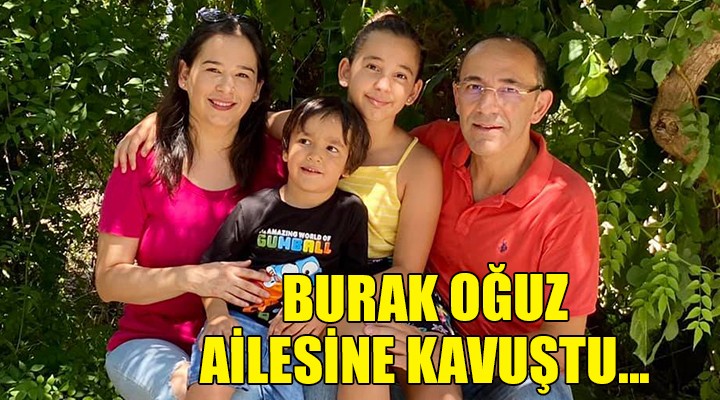 Burak Oğuz ailesine kavuştu