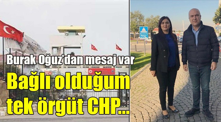 Burak Oğuz dan mesaj var... Bağlı olduğum tek örgüt CHP