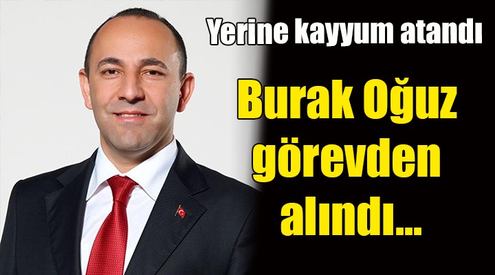 Burak Oğuz görevden alındı... Yerine kayyum atandı