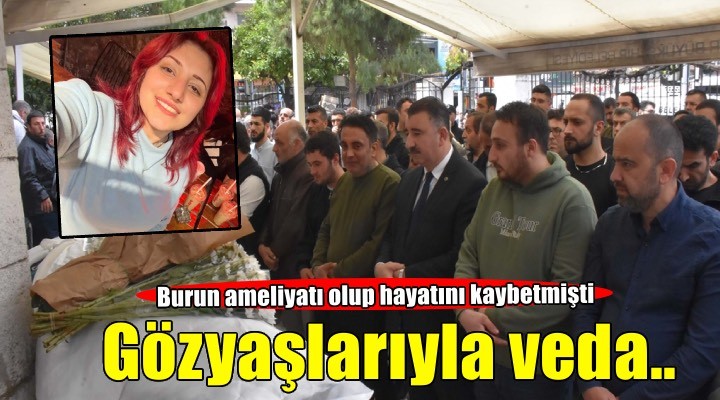 Burun estetiği ameliyatı sonrası hayatını kaybetmişti: Son yolculuğuna uğurlandı!