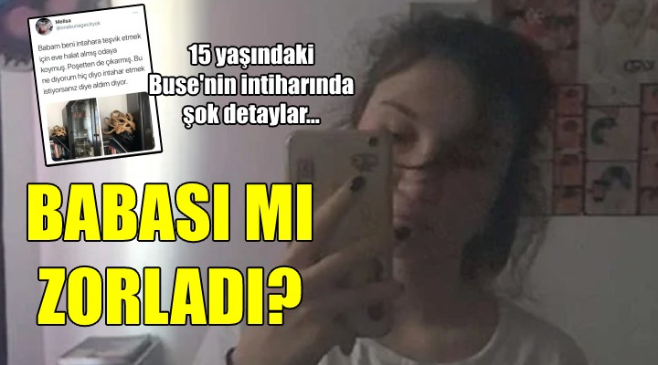 Buse nin intiharında şok detaylar... BABASI MI ZORLADI?