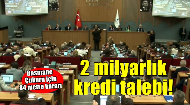 Büyükşehir Meclisi nde 2 milyarlık kredi talebi!