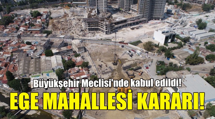 Büyükşehir Meclisi nden Ege Mahallesi kararı!