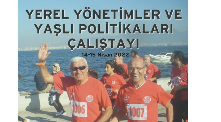 Büyükşehir, Yerel Yönetimler ve Yaşlı Politikalar Çalıştayı düzenleniyor!