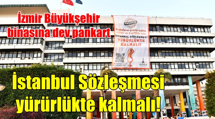 Büyükşehir binasına dev  İstanbul Sözleşmesi  pankartı...