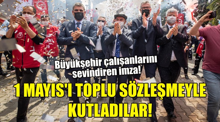 Büyükşehir çalışanları 1 Mayıs ı toplu sözleşmeyle kutladı!