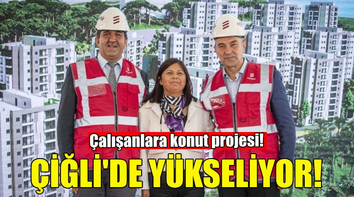 Büyükşehir çalışanlarına konut projesi Çiğli’de yükseliyor!
