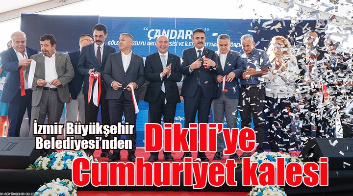 Büyükşehir den Dikili’ye bir Cumhuriyet kalesi