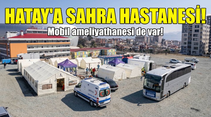 Büyükşehir den Hatay a sahra hastanesi!