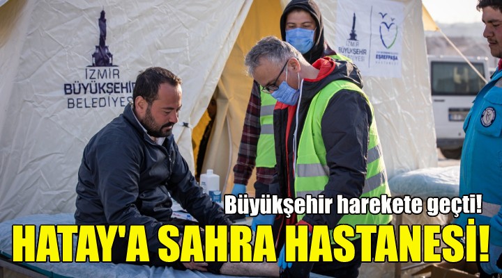 Büyükşehir den Hatay’a sahra hastanesi!