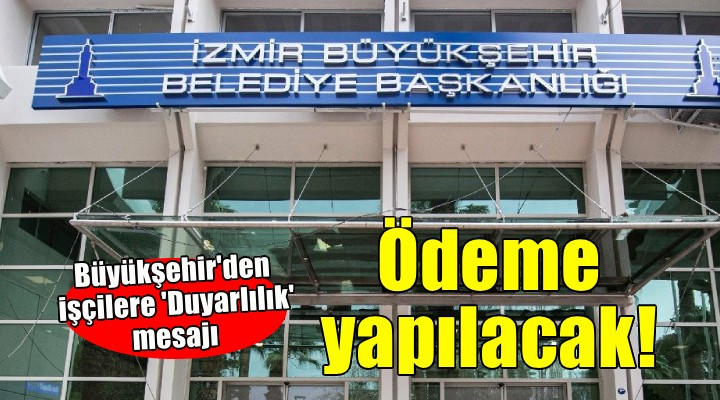 Büyükşehir'den çalışanlara 'Ödeme' mesajı... Duyarlı davranış sergilemeye davet ediyoruz